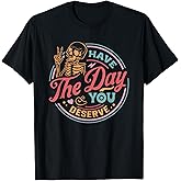 Have The Day You Deserve Sarcastic Skeleton Motivational T-Shirt