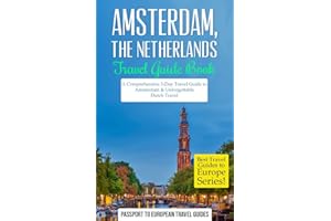 Amsterdam: Amsterdam, Netherlands: Travel Guide Book-A Comprehensive 5-Day Travel Guide to Amsterdam & Unforgettable Dutch Travel (Best Travel Guides to Europe)