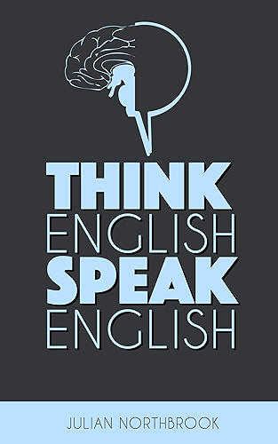 Download Think English, Speak English: How to Stop Performing Mental Gymnastics Every Time You Speak English (Advanced English Book 1) (English Edition) PDF