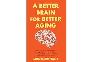 A Better Brain for Better Aging: The Holistic Way to Improve Your Memory, Reduce Stress, and Sharpen Your Wits