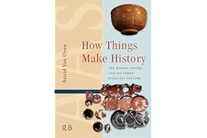How Things Make History: The Roman Empire and its terra sigillata Pottery (Amsterdam Archaeological Studies)