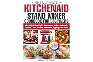 The Ultimate KitchenAid Stand Mixer Cookbook for Beginners: Mix, Whip & Wow! Quick, Wholesome Recipes for Breads, Cookies, Ca