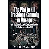 THE PLOT TO KILL PRESIDENT KENNEDY IN CHICAGO: AND THE OTHER TRACES OF CONSPIRACY LEADING TO THE ASSASSINATION OF JFK – A VIS
