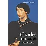 Charles the Bold: The Last Valois Duke of Burgundy (History of Valois Burgundy)