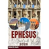 EPHESUS TRAVEL GUIDE 2026: A Comprehensive Journey Through Ephesus: Monuments, History, and Culture