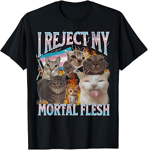 I Reject My Mortal Flesh Funny Trans LGBTQ Cat Meme Bootleg Men Women T-Shirt