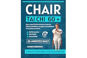 Chair Tai Chi 60+: Easy, seated Tai Chi routines to improve balance, flexibility, strength, and confidence in everyday moveme