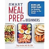 Smart Meal Prep for Beginners: Recipes and Weekly Plans for Healthy, Ready-to-Go Meals