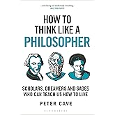 How to Think Like a Philosopher: Scholars, Dreamers and Sages Who Can Teach Us How to Live