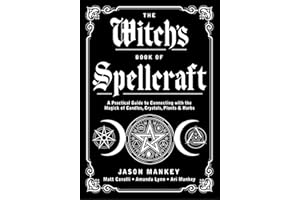 The Witch's Book of Spellcraft: A Practical Guide to Connecting with the Magick of Candles, Crystals, Plants & Herbs