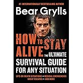 How to Stay Alive: The Ultimate Survival Guide for Any Situation