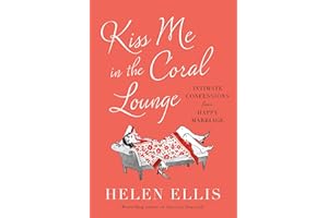 Kiss Me in the Coral Lounge: Intimate Confessions from a Happy Marriage