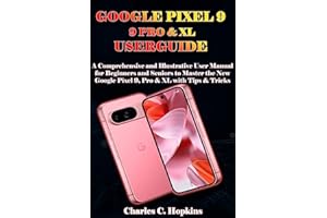 GOOGLE PIXEL 9, 9 PRO & XL USER GUIDE: A Comprehensive and Illustrative User Manual for Beginners and Seniors to Master the N