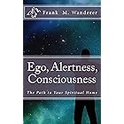 Ego - Alertness - Consciousness: The Path to Your Spiritual Home