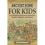 Ancient Rome for Kids: An Enthralling Overview of the Roman Kingdom, Republic, and Empire (Travel through Time)
