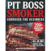 Pit Boss Smoker Cookbook for Beginners: Your Go-To Guide to Smoking Everything to Perfection &mdash; 200+ Foolproof Recipes, Pro Wood Pairings &amp; Smart Tips to Master Your Pit Boss