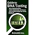 Guide to DNA Testing: How to Identify Ancestors, Confirm Relationships, and Measure Ethnic Ancestry through DNA Testing