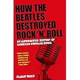 How the Beatles Destroyed Rock 'n' Roll: An Alternative History of American Popular Music
