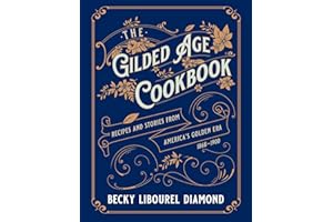 The Gilded Age Cookbook: Recipes and Stories from America's Golden Era