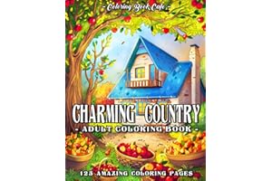 Charming Country Coloring Book for Adults: 125 Relaxing Countryside Scenes with Rustic Cottages, Road Tripping RVs, Inviting Interiors and Heartwarming Village Life
