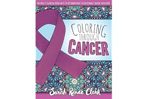 Coloring Through Cancer: An Adult Coloring Book with 30 Positive Affirmations to Encourage Cancer Survivors