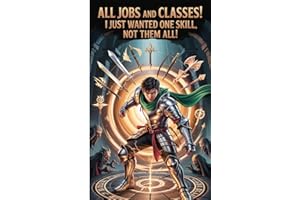 All Jobs and Classes! I Just Wanted One Skill, Not Them All!: (LITRPG/EPIC PROGRESSION)