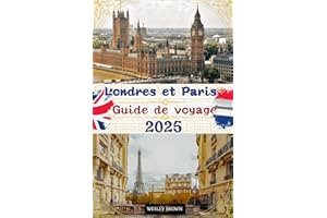 Londres et Paris Guide de voyage 2025: Découvrez le Square Mile et la Ville Lumière : votre guide ultime 2025 sur la majesté 