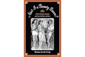 Ain't I a Beauty Queen?: Black Women, Beauty, and the Politics of Race