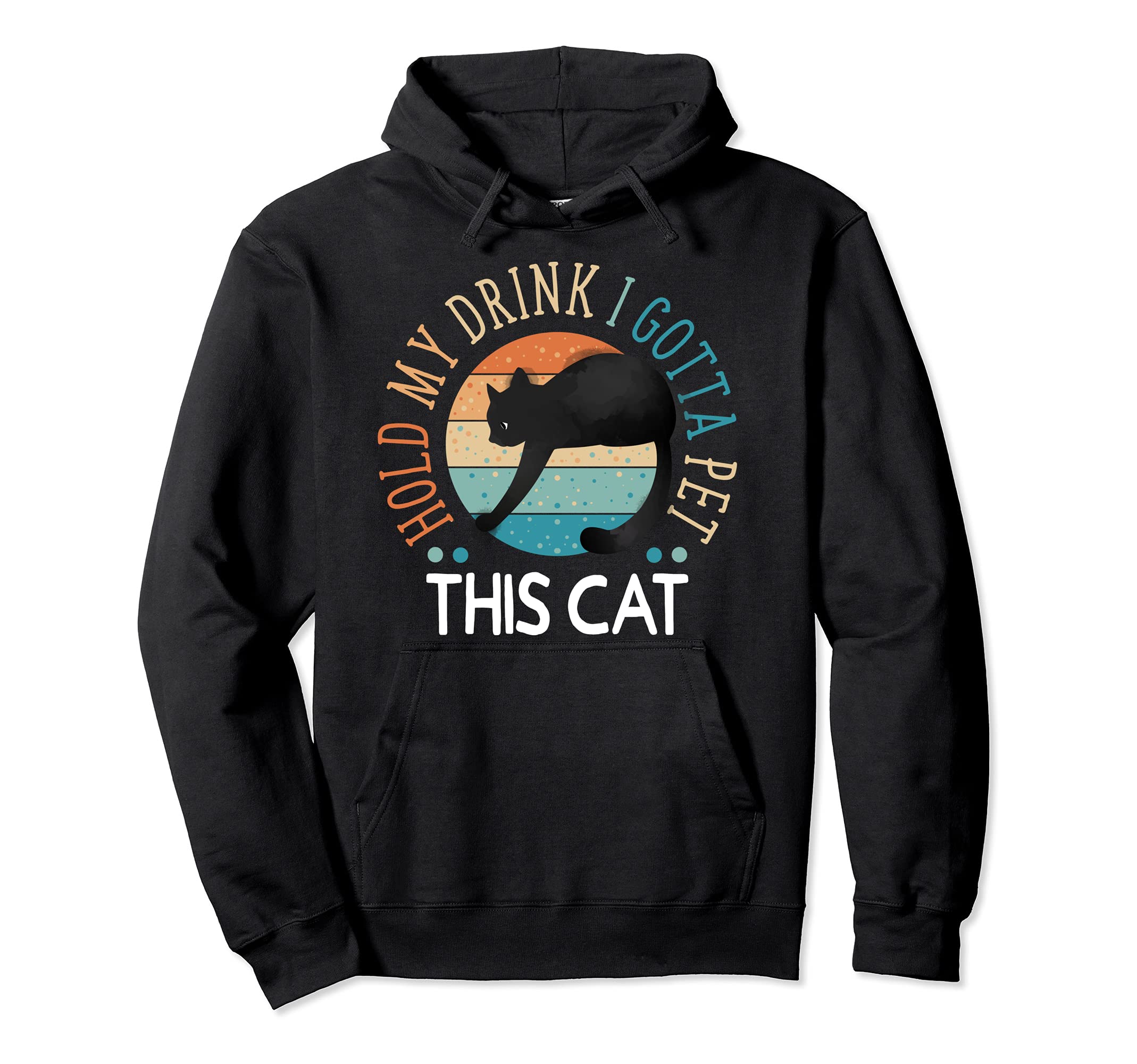 Hold My Drink I Gotta Pet This Cat Funny Humor Gift Pullover Hoodie
