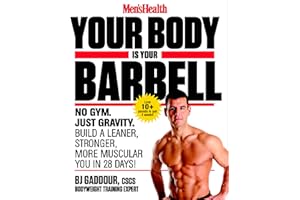 Men's Health Your Body is Your Barbell: No Gym. Just Gravity. Build a Leaner, Stronger, More Muscular You in 28 Days!