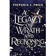 A Legacy of Wrath and Reckoning (A Legacy of Storms and Starlight Book Three)