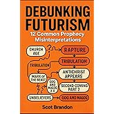 Debunking Futurism: 12 Common Prophecy Misinterpretations (The Fulfillment Series)