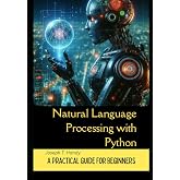Natural Language Processing with Python: A Practical Guide for Beginners