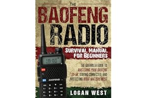 The Baofeng Radio Survival Manual for Beginners: The Guerrilla Guide to Mastering Your Baofeng UV-5R, Staying Connected, and Protecting What Matters Most