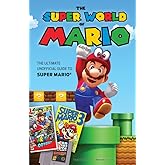 The Super World of Mario: The Ultimate Unofficial Guide to Super Mario®
