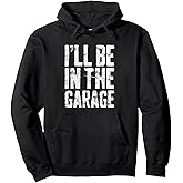 I'll Be In The Garage Shirt Funny Men Handyman Mechanic Dad Pullover Hoodie
