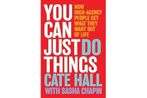 You Can Just Do Things: How High-Agency People Get What They Want Out of Life