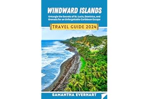 Windward Island Travel Guide 2024: Untangle the Secrets of St. Lucia, Dominica, and Grenada for an Unforgettable Caribbean Es