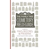The Family Tree Cemetery Field Guide: How to Find, Record, and Preserve Your Ancestors' Graves