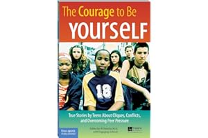 The Courage to Be Yourself: True Stories by Teens About Cliques, Conflicts, and Overcoming Peer Pressure
