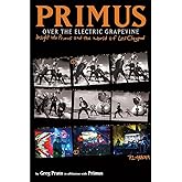 Primus, Over the Electric Grapevine: Insight into Primus and the World of Les Claypool