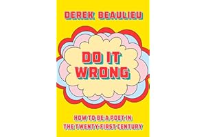 Do It Wrong: How to Be a Poet In the Twenty-First Century