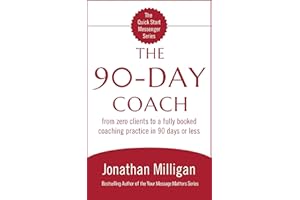 The 90-Day Coach: From Zero Clients to a Fully Booked Coaching Practice in 90 Days or Less (The Quick Start Messenger Series 