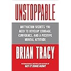 Unstoppable: Motivation Secrets You Need to Develop Courage, Confidence and A Positive Mental Attitude