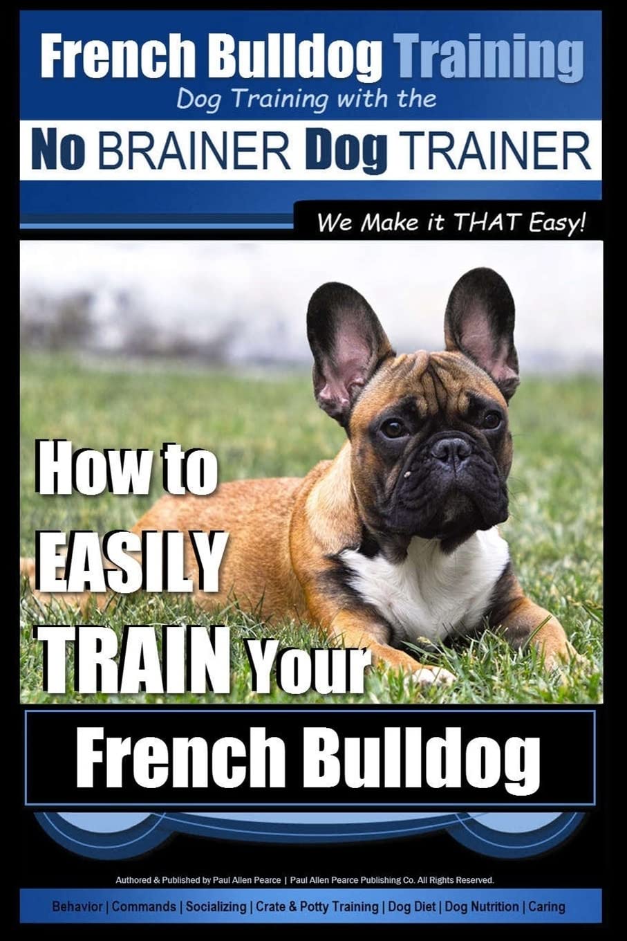 French Bulldog Training | Dog Training with the No BRAINER Dog TRAINER ~ We Make it THAT Easy!: How To EASILY TRAIN Your French Bulldog: Volume 1