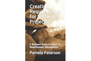 Creating Requirements for Software Projects: A Business Analyst's Guide to Requirements Management