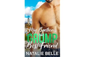 My Brother's Grump Best Friend: An Off-Limits, Second Chance, Small-Town Romance (The Brothers of Braven Bay)