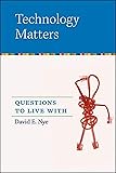 Technology Matters: Questions to Live With (The MIT Press)
