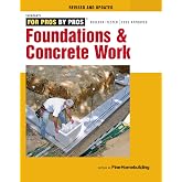 Foundations &amp; Concrete Work: Revised and Updated (For Pros by Pros)
