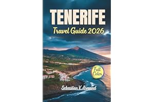 TENERIFE TRAVEL GUIDE 2026: Discover Spain’s Canary Islands Through Full-Color Maps, Tailored Itineraries, Beaches, Volcanoes